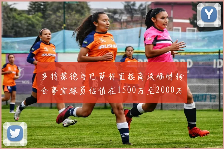 多特蒙德与巴萨将直接商谈福特转会事宜球员估值在1500万至2000万欧元之间